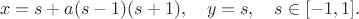 $$x=s+a(s-1)(s+1),\quad y=s,\quad s\in[-1,1].$$