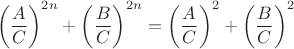 $$\left(\frac{A}{C}\right)^{2n}+\left(\frac{B}{C}\right)^{2n}=\left(\frac{A}{C}\right)^{2}+\left(\frac{B}{C}\right)^{2}$$