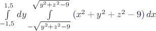 $\int\limits_{-1,5}^{1,5}  dy \int\limits_{-\sqrt{y^2 +z^2 -9}}^{\sqrt{y^2 +z^2 -9}} {\color{blue}(} x^2 + y^2 +z^2 - 9{\color{blue})}\, dx$