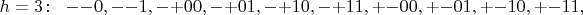 $h = 3\colon\;\; {-}{-}0, -{-}1, -{+}00, -{+}01, -{+}10, -{+}11, +{-}00, +{-}01, +{-}10, +{-}11,$