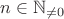 $n\in\mathbb{N}_{\not =0}$