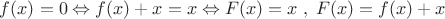 $f(x) = 0 \Leftrightarrow f(x) + x = x \Leftrightarrow F(x) = x\;,\;F(x) = f(x) + x$
