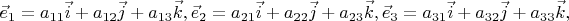 $$
\vec e_1=a_{11} \vec i+a_{12} \vec j+a_{13} \vec k,
\vec e_2=a_{21} \vec i+a_{22} \vec j+a_{23} \vec k,
\vec e_3=a_{31} \vec i+a_{32} \vec j+a_{33} \vec k,
$$
