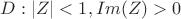 $D:{ |Z|<1, Im(Z)>0}$