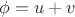 $\phi=u+v$