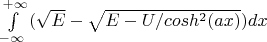 $\[\int\limits_{-\infty}^{+\infty}{(\sqrt{E}-\sqrt{E-U/cosh^2(ax)})}dx\]$