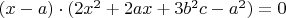 $(x-a)\cdot (2 x^2 + 2 a x + 3 b^2 c - a^2)=0$