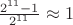 $\frac{2^{11} - 1}{2^{11}} \approx 1$
