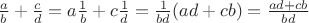$\[
\frac{a}
{b} + \frac{c}
{d} = a\frac{1}
{b} + c\frac{1}
{d} = \frac{1}
{{bd}}(ad + cb) = \frac{{ad + cb}}
{{bd}}
\]$