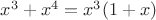 $x^3+x^4=x^3(1+x)$