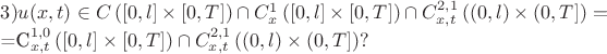 $3) u(x,t)\in  C\left([0,l]\times[0,T]\right)\cap C_{x}^{1}\left([0,l]\times[0,T]\right)\cap C_{x,t}^{2,1}\left( (0,l) \times (0,T] \right)= 

=C_{x,t}^{1,0}\left([0,l]\times[0,T]\right)\cap C_{x,t}^{2,1}\left( (0,l) \times (0,T] \right)?$