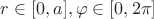 $r \in [0,a], \varphi \in [0, 2\pi]$