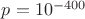 $p=10^{-400}$