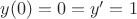 $y(0)=0=y'=1$