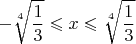 $$ - \sqrt[4]{\frac{1}{3}} \leqslant x \leqslant \sqrt[4]{\frac{1}{3}}$$