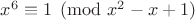 $x^6\equiv 1\pmod{x^2-x+1}$