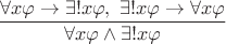$\dfrac {\forall x \varphi \rightarrow \exists ! x  \varphi,\;\exists ! x  \varphi \to \forall x  \varphi}{\forall x  \varphi \wedge \exists ! x  \varphi}$