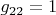 $g_{22}=1$