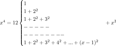 $$x^4=12\begin{cases}1\\1+2^2\\1+2^2+3^2\\-----\\--------\\1+2^2+3^2+4^2+...+(x-1)^2  \end{cases}+x^2 $$