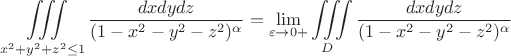 $$\iiint\limits_{x^2+y^2+z^2 \leq 1} \frac{dxdydz}{(1-x^2-y^2-z^2)^{\alpha}}= \lim_{\varepsilon \to 0+}\iiint\limits_{D} \frac{dxdydz}{(1-x^2-y^2-z^2)^{\alpha}}$