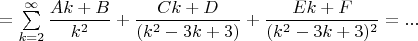 $=\sum \limits _{k=2}^{\infty }\dfrac {Ak+B}{ k^2}+\dfrac {Ck+D}{( k^2-3k+3 )}+\dfrac {Ek+F}{( k^2-3k+3 )^2}=...$