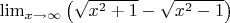 $\lim_{x \to \infty} \left(\sqrt {x^2+1} - \sqrt{x^2-1} \right)$