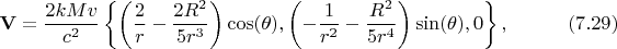 $$
{\bf V} = \frac{2 k M v}{c^2} \left\{ \left( \frac{2}{r} - \frac{2 R^2}{5 r^3} \right) \cos(\theta),
\left( - \frac{1}{r^2} - \frac{R^2}{5 r^4} \right) \sin(\theta), 0 \right\}, \eqno(7.29)
$$