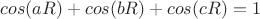 $cos(a R) + cos(b R) + cos(c R) = 1$