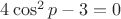 $4\cos^2p-3=0$