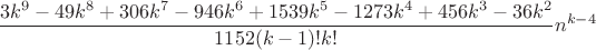 $$\frac{3k^9 - 49k^8 + 306k^7 - 946k^6 + 1539k^5 - 1273k^4 + 456k^3 - 36k^2}{1152(k-1)!k!}n^{k-4}$$