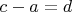 $c - a =d $