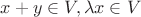 $x+y \in V, \lambda x \in V$