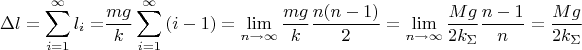 $$\[\Delta l = \sum\limits_{i = 1}^\infty  {{l_i} = } \frac{{mg}}{k}\sum\limits_{i = 1}^\infty  {(i - 1)}  = \mathop {\lim }\limits_{n \to \infty } \frac{{mg}}{k}\frac{{n(n - 1)}}{2} = \mathop {\lim }\limits_{n \to \infty } \frac{{Mg}}{{2{k_\Sigma }}}\frac{{n - 1}}{n} = \frac{{Mg}}{{2{k_\Sigma }}}\]$$