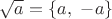 $\sqrt a=\{a, \ -a\}$