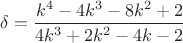 $\delta=\dfrac{k^4-4k^3-8k^2+2}{4k^3+2k^2-4k-2}$