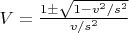 $V=\frac{1&plusmn;\sqrt{1-v^2/s^2}}{v/s^2}