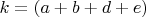 $k = (a+b+d+e)$