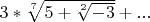 $3*{\sqrt[7]{5 + \sqrt[2]{-3}}}  + ... $