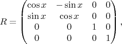 $$R=\begin{pmatrix}
\cos x & -\sin x & 0 & 0\\
\sin x & \cos x & 0 & 0\\
0 & 0 & 1 & 0\\
0 & 0 & 0 & 1
\end{pmatrix},$$