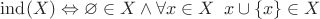 $\mathrm{ind}(X) \Leftrightarrow \varnothing \in X \wedge \forall x \in X \enskip x \cup \{x\} \in X$