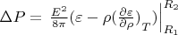 $\[\Delta P = \left. {\frac{{{E^2}}}{{8\pi }}(\varepsilon  - \rho {{(\frac{{\partial \varepsilon }}{{\partial \rho }})}_T})} \right|_{{R_1}}^{{R_2}}\]$