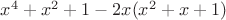 $x^4 +x^2 +1  - 2x( x^2 + x +1)$