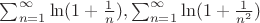 $\sum_{n=1}^{\infty} \ln(1+\frac{1}{n}), \sum_{n=1}^{\infty} \ln(1+\frac{1}{n^2})$