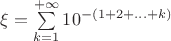 $\xi=\sum\limits_{k=1}^{+\infty}10^{-(1+2+...+k)}$
