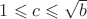 $1 \leqslant c \leqslant \sqrt {b}$ $1 \leqslant c \leqslant \sqrt {b}$