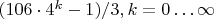 $(106\cdot4^k-1)/3, k=0\ldots\infty$