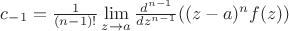 $c_{-1}=\frac{1}{(n-1)!}\lim\limits_{z\to a}^{}\frac{d^{n-1}}{dz^{n-1}}((z-a)^nf(z))$