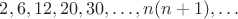 $2, 6, 12, 20, 30, \dots , n(n+1), \dots$