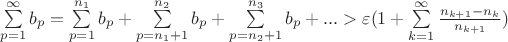 $\sum\limits_{p=1}^{\infty}b_p=\sum\limits_{p=1}^{n_1}b_p+\sum\limits_{p=n_1+1}^{n_2}b_p+\sum\limits_{p=n_2+1}^{n_3}b_p+...>\varepsilon (1+\sum\limits_{k=1}^{\infty}\frac {n_{k+1}-n_k}{n_{k+1}})$