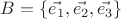 $B=\{\vec{e_1},\vec{e_2},\vec{e_3}\}$